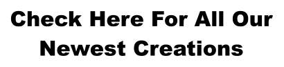 Check Here For All Our Newest Creations
